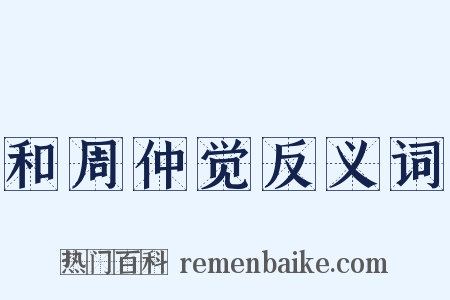 和周仲觉反义词是什么意思的图片